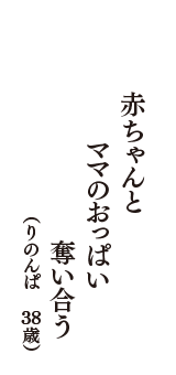 赤ちゃんと　ママのおっぱい　奪い合う　（りのんぱ　38歳）