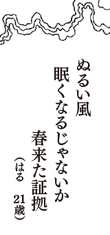 ぬるい風　眠くなるじゃないか　春来た証拠　（はる　21歳）