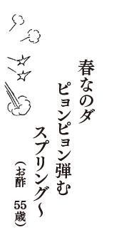 春なのダ　ピョンピョン弾む　スプリング～　（お酢　55歳）