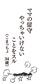 ママの留守　やっちゃいけない　ことをスル　（こまっちょ　34歳）