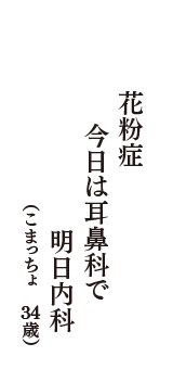 花粉症　今日は耳鼻科で　明日内科　（こまっちょ　34歳）