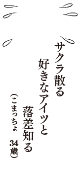 サクラ散る　好きなアイツと　落差知る　（こまっちょ　34歳）