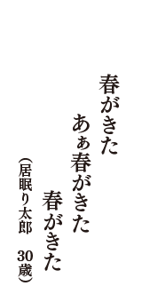 春がきた　あぁ春がきた　春がきた　（居眠り太郎　30歳）