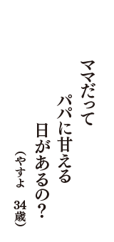 ママだって　パパに甘える　日があるの♡　（やすよ　34歳）