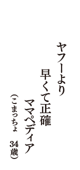 ヤフーより　早くて正確　ママぺディア　（こまっちょ　34歳）