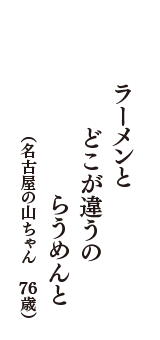 ラーメンと　どこが違うの　らうめんと　（名古屋の山ちゃん　76歳）