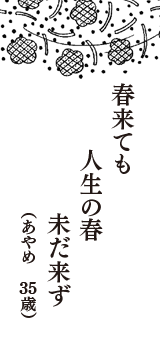 春来ても 　人生の春　未だ来ず　（あやめ　35歳）