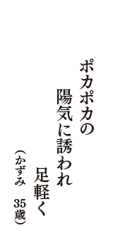 ポカポカの　陽気に誘われ　足軽く　（かずみ　35歳）