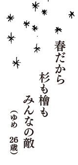 春だから　杉も檜も　みんなの敵　（ゆめ　26歳）