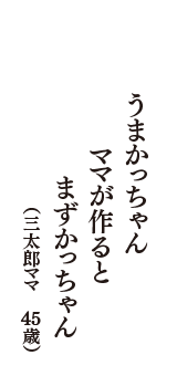 うまかっちゃん　ママが作ると　まずかっちゃん　（三太郎ママ　45歳）