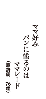 ママ好み　パンに塗るのは　ママレード　（藤詩朗　76歳）