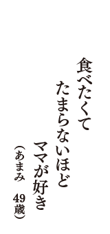 食べたくて　たまらないほど　ママが好き　（あまみ　49歳）