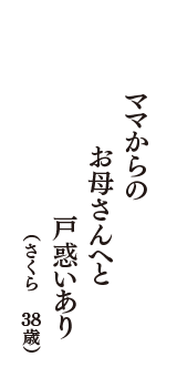 ママからの　お母さんへと　戸惑いあり　（さくら　38歳）