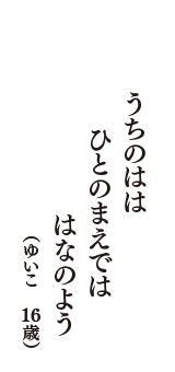 うちのはは　ひとのまえでは　はなのよう　（ゆいこ　16歳）