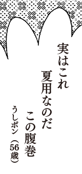 実はこれ　夏用なのだ　この腹巻　（うしボン　56歳）