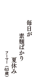 毎日が　素麺ばかり　夏休み　（フーマー　63歳）