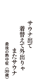 サウナ出て　着替えて外出りゃ　またサウナ　（最後の熱中症　30歳）