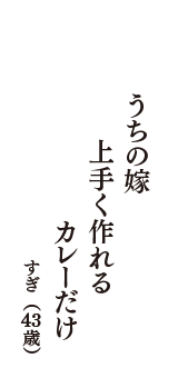 うちの嫁　上手く作れる　カレーだけ　（すぎ　43歳）