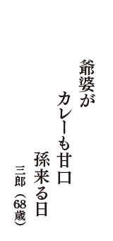 爺婆が　カレーも甘口　孫来る日　（三郎　68歳）