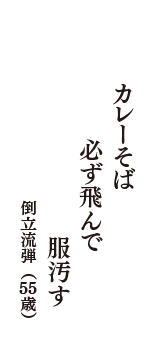 カレーそば　必ず飛んで　服汚す　（倒立流弾　55歳）