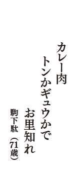 カレー肉　トンかギュウかで　お里知れ　（駒下駄　71歳）
