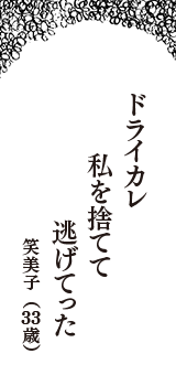 ドライカレ　私を捨てて　逃げてった　（笑美子　33歳）