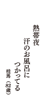 熱帯夜　汗のお風呂に　つかってる　（桂馬　82歳）