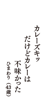 カレーズキッ　だけどカレーは　不味かった　（ひまわり　43歳）