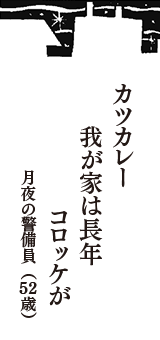 カツカレー　我が家は長年　コロッケが　（月夜の警備員　52歳）