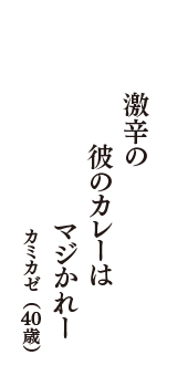 激辛の　彼のカレーは　マジかれー　（カミカゼ　40歳）