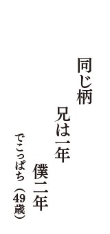 同じ柄　兄は一年　僕二年　（でこっぱち　49歳）