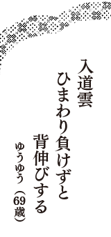 入道雲　ひまわり負けずと　背伸びする　（ゆうゆう　69歳）