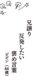 兄譲り　反発したい　褒め言葉　（ピピン　44歳）