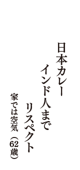 日本カレー　インド人まで　リスペクト　（家では空気　62歳）