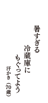 暑すぎる　冷蔵庫に　もぐってよう　（汗かき　70歳）