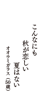 こんなにも　秋が恋しい　夏はない　（オオウミガラス　50歳）