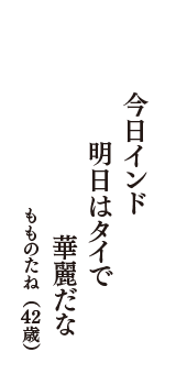 今日インド　明日はタイで　華麗だな　（もものたね　42歳）