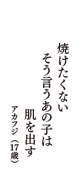 焼けたくない　そう言うあの子は　肌を出す　（アカフジ　17歳）