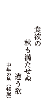 食欲の　秋も満たせぬ　違う欲　（中年の星　40歳）