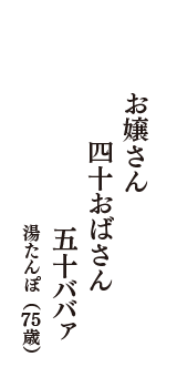 お嬢さん　四十おばさん　五十ババァ　（湯たんぽ　75歳）