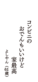 コンビニの　おでんもいいけど　家最高　（よしやん　61歳）