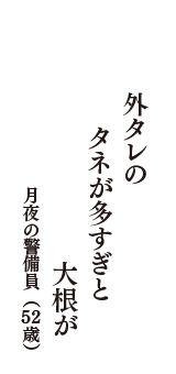 外タレの　タネが多すぎと　大根が　（月夜の警備員　52歳）