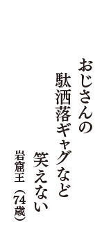 おじさんの　駄洒落ギャグなど　笑えない　（岩窟王　74歳）