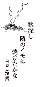 秋深し　隣のイモは　焼けたかな　（白晃　75歳）