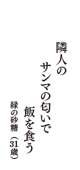 隣人の　サンマの匂いで　飯を食う　（緑の砂糖　31歳）