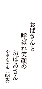 おばさんと　呼ばれ笑顔の　おばあさん　（やまちゃん　68歳）