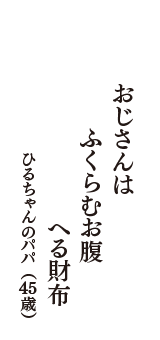 おじさんは　ふくらむお腹　へる財布　（ひるちゃんのパパ　45歳）