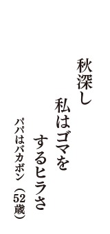 秋深し　私はゴマを　するヒラさ　（パパはバカボン　52歳）