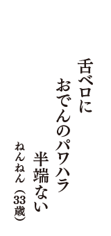 舌ベロに　おでんのパワハラ　半端ない　（ねんねん　33歳）