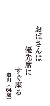 おばさんは　優先席に　すぐ座る　（道山　64歳）